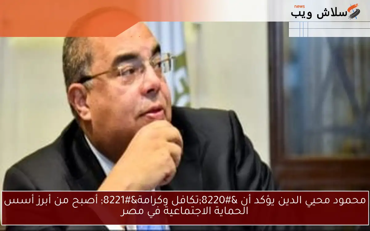 محمود محيي الدين يؤكد أن “تكافل وكرامة” أصبح من أبرز أسس الحماية الاجتماعية في مصر