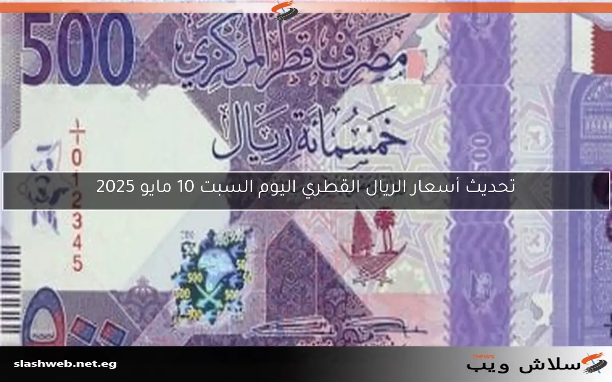 تحديث أسعار الريال القطري اليوم السبت 10 مايو 2025