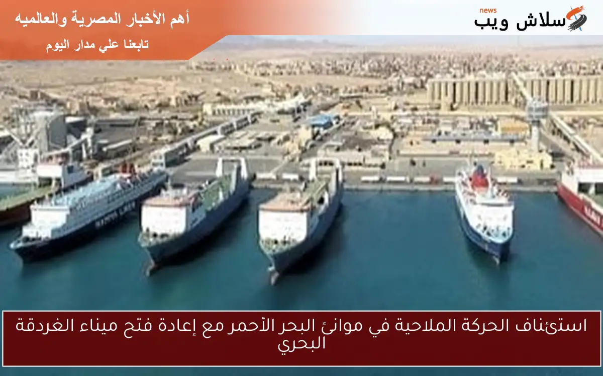 استئناف الحركة الملاحية في موانئ البحر الأحمر مع إعادة فتح ميناء الغردقة البحري