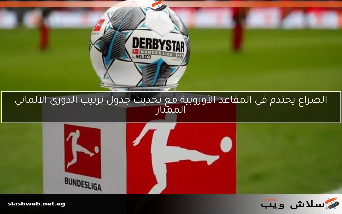 الصراع يحتدم في المقاعد الأوروبية مع تحديث جدول ترتيب الدوري الألماني الممتاز