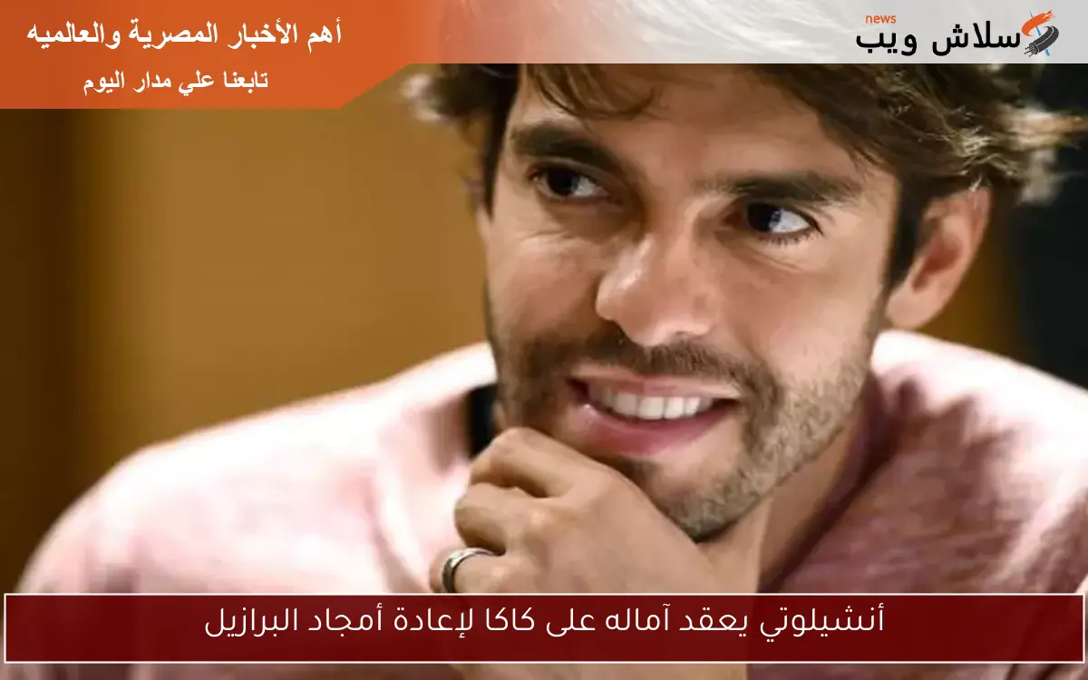 أنشيلوتي يعقد آماله على كاكا لإعادة أمجاد البرازيل