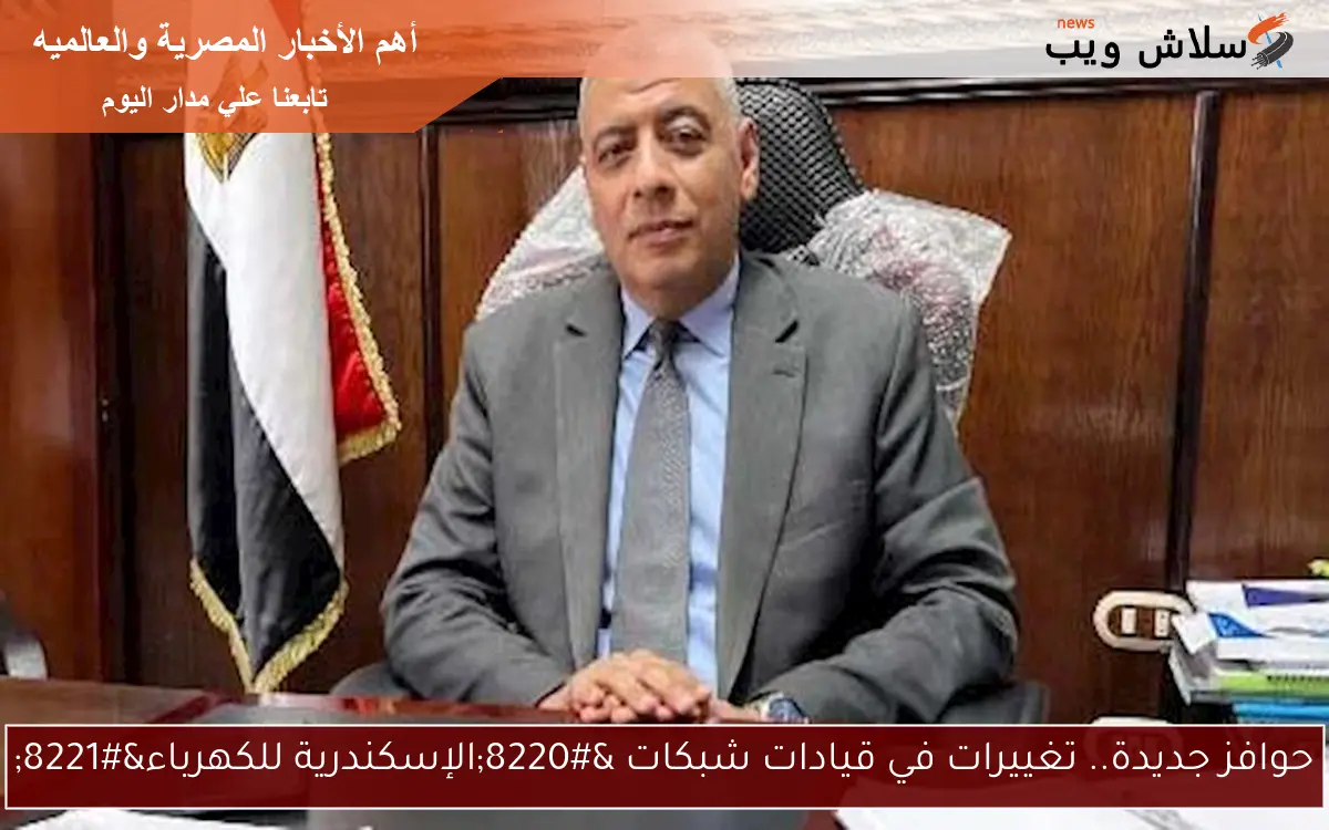 حوافز جديدة.. تغييرات في قيادات شبكات “الإسكندرية للكهرباء”