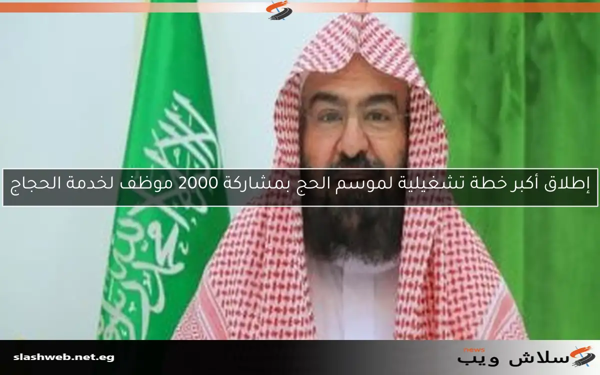 إطلاق أكبر خطة تشغيلية لموسم الحج بمشاركة 2000 موظف لخدمة الحجاج