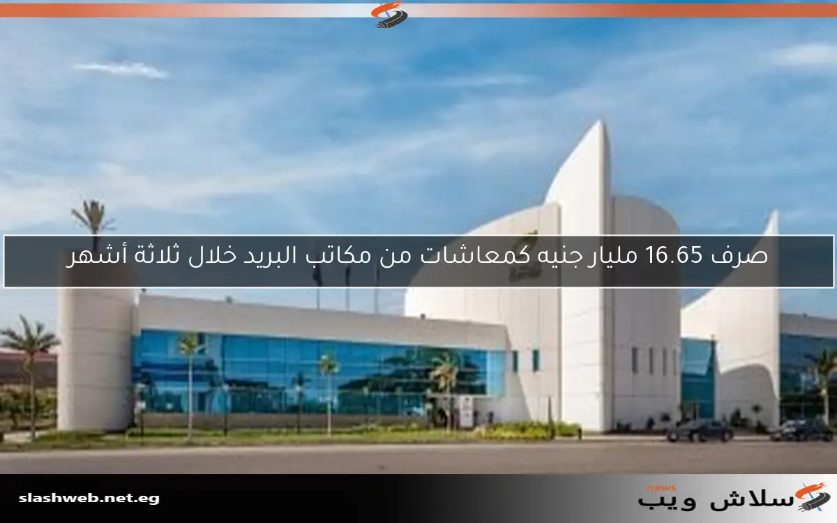 صرف 16.65 مليار جنيه كمعاشات من مكاتب البريد خلال ثلاثة أشهر