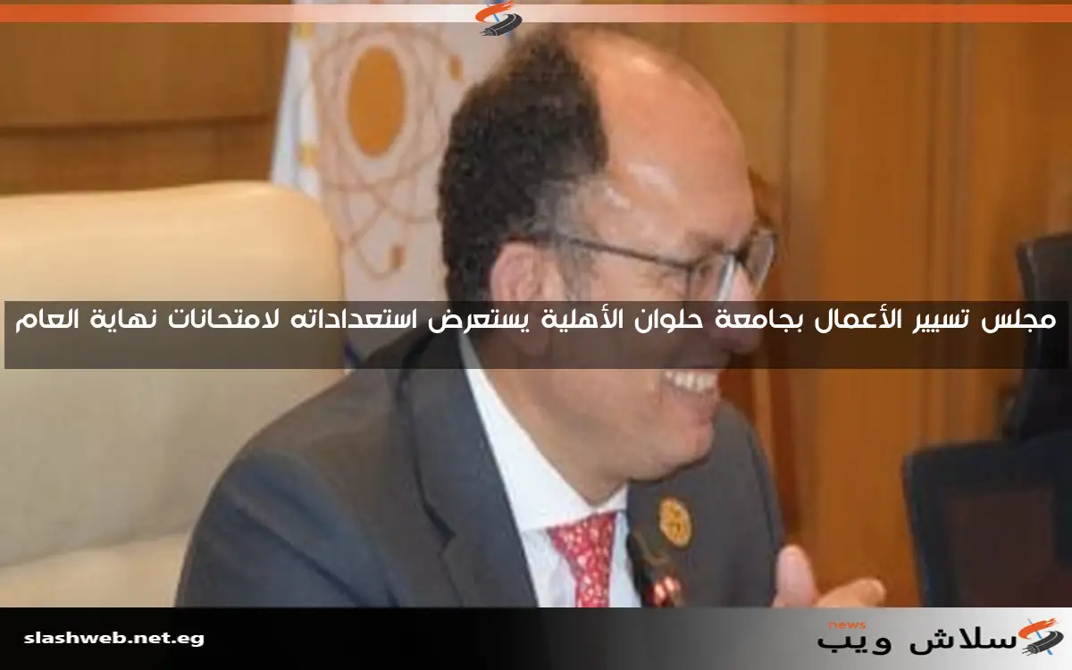مجلس تسيير الأعمال بجامعة حلوان الأهلية يستعرض استعداداته لامتحانات نهاية العام
