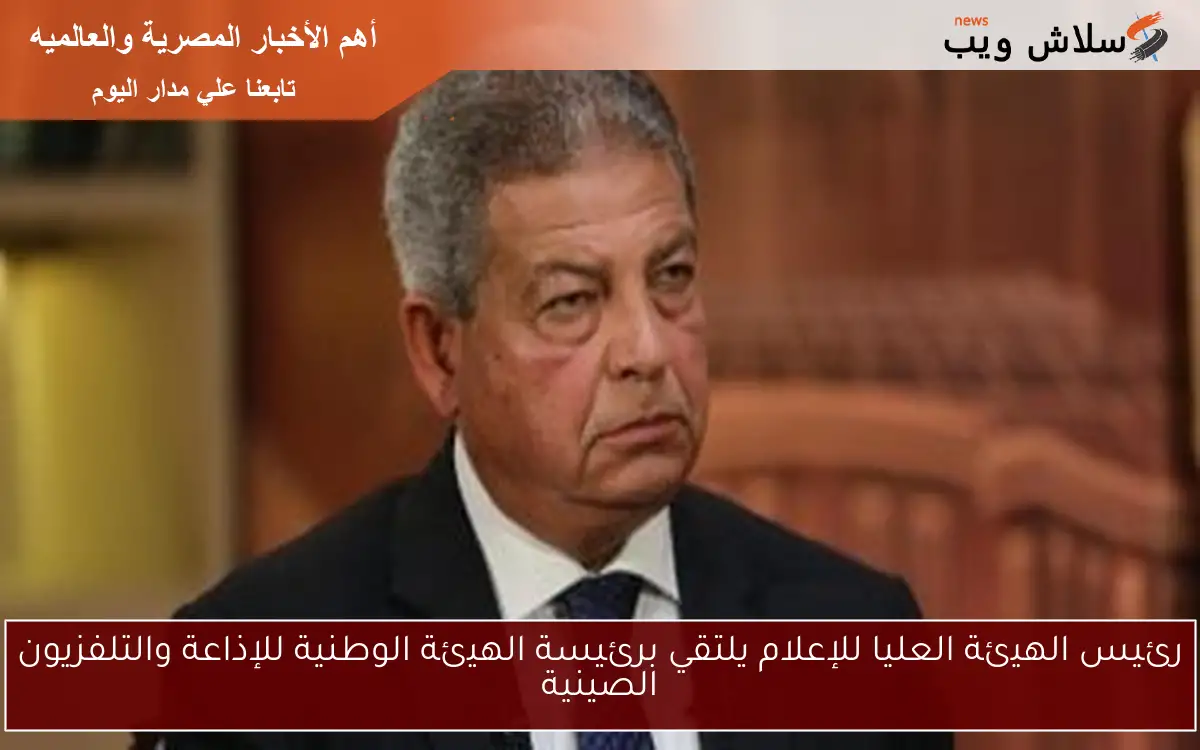 رئيس الهيئة العليا للإعلام يلتقي برئيسة الهيئة الوطنية للإذاعة والتلفزيون الصينية