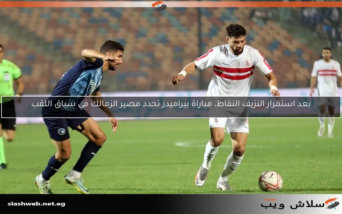 بعد استمرار النزيف النقاط، مباراة بيراميدز تحدد مصير الزمالك في سباق اللقب