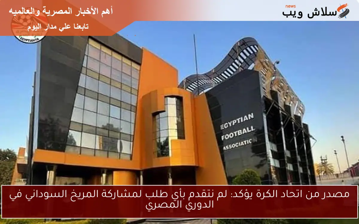 مصدر من اتحاد الكرة يؤكد: لم نطلب بأي شكل انضمام المريخ السوداني للدوري المصري