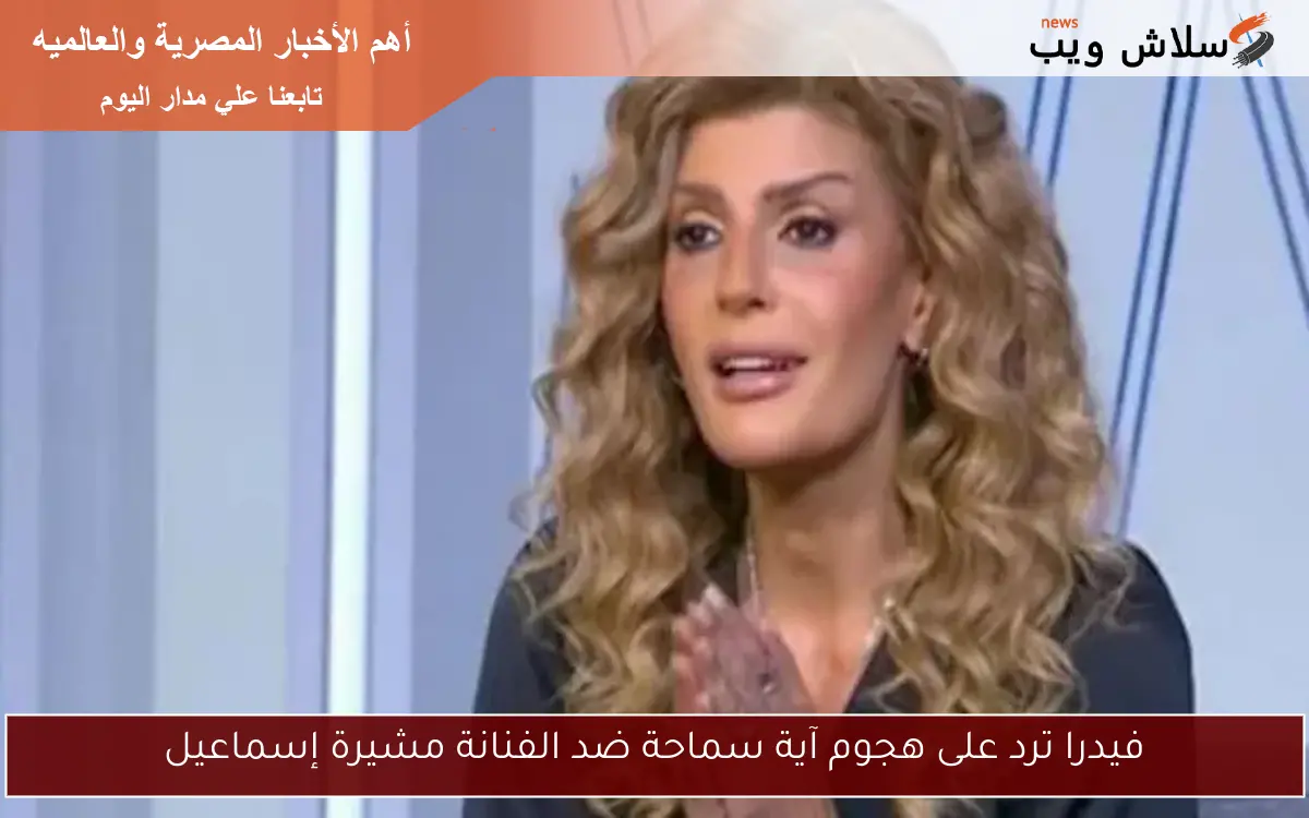 فيدرا ترد على هجوم آية سماحة ضد الفنانة مشيرة إسماعيل