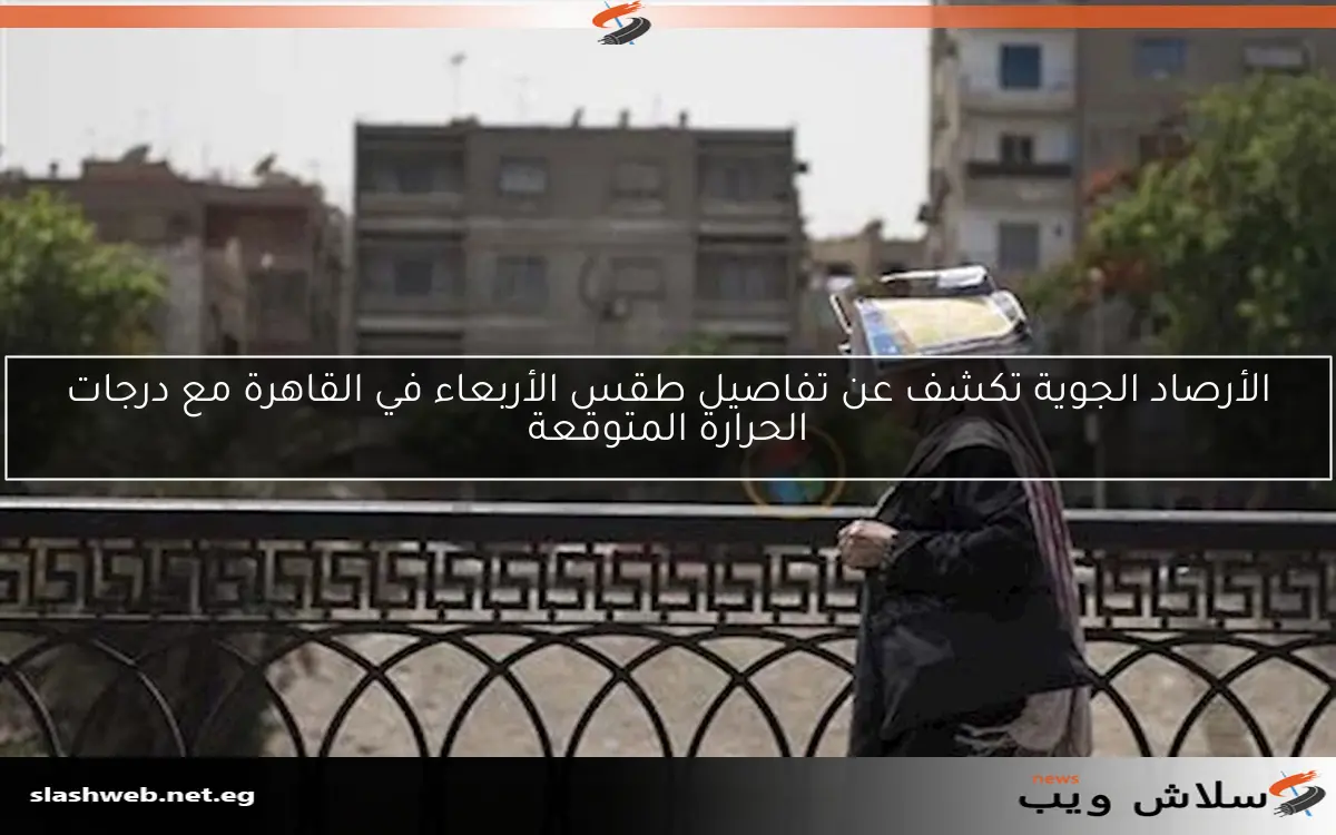 الأرصاد الجوية تكشف عن تفاصيل طقس الأربعاء في القاهرة مع درجات الحرارة المتوقعة