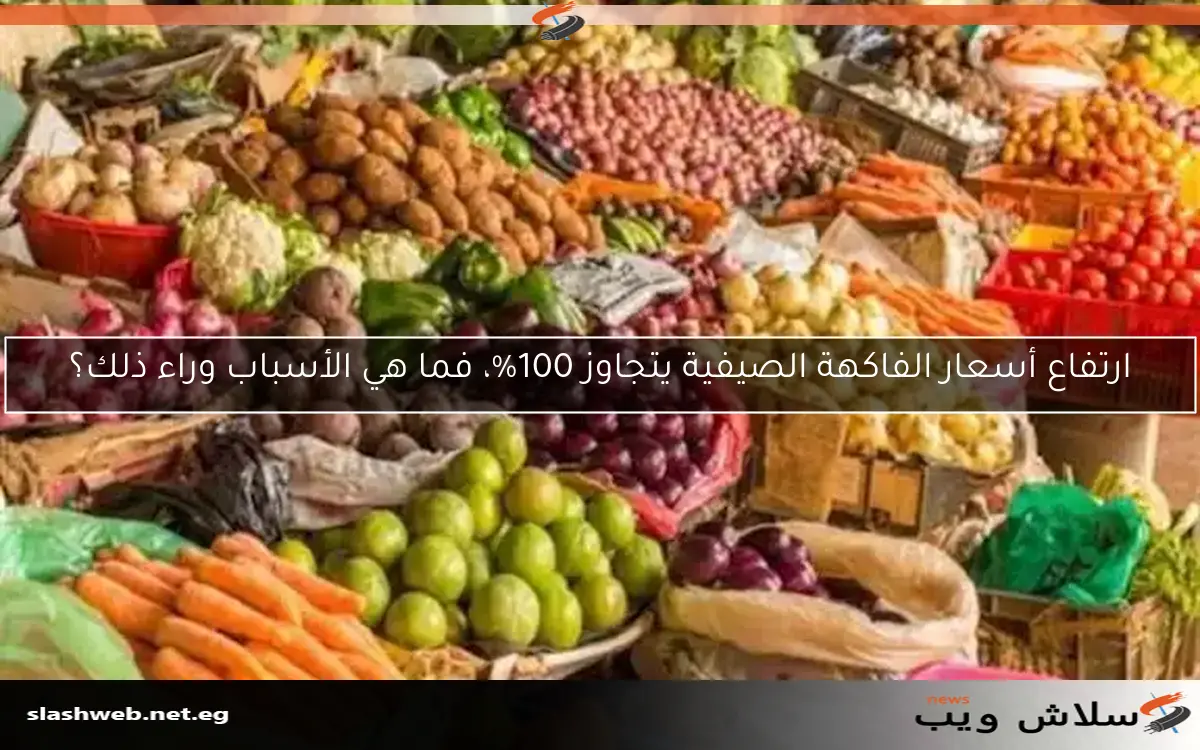 ارتفاع أسعار الفاكهة الصيفية يتجاوز 100%، فما هي الأسباب وراء ذلك؟