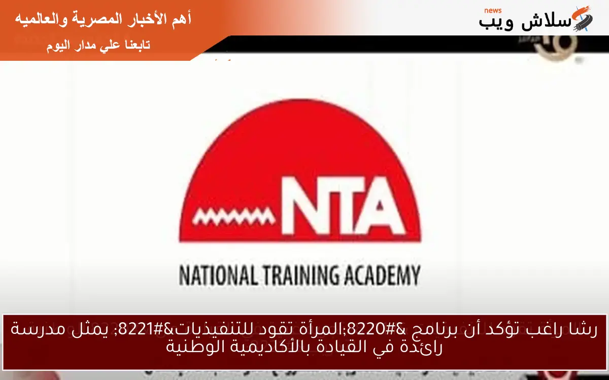 رشا راغب تؤكد أن برنامج “المرأة تقود للتنفيذيات” يمثل مدرسة رائدة في القيادة بالأكاديمية الوطنية