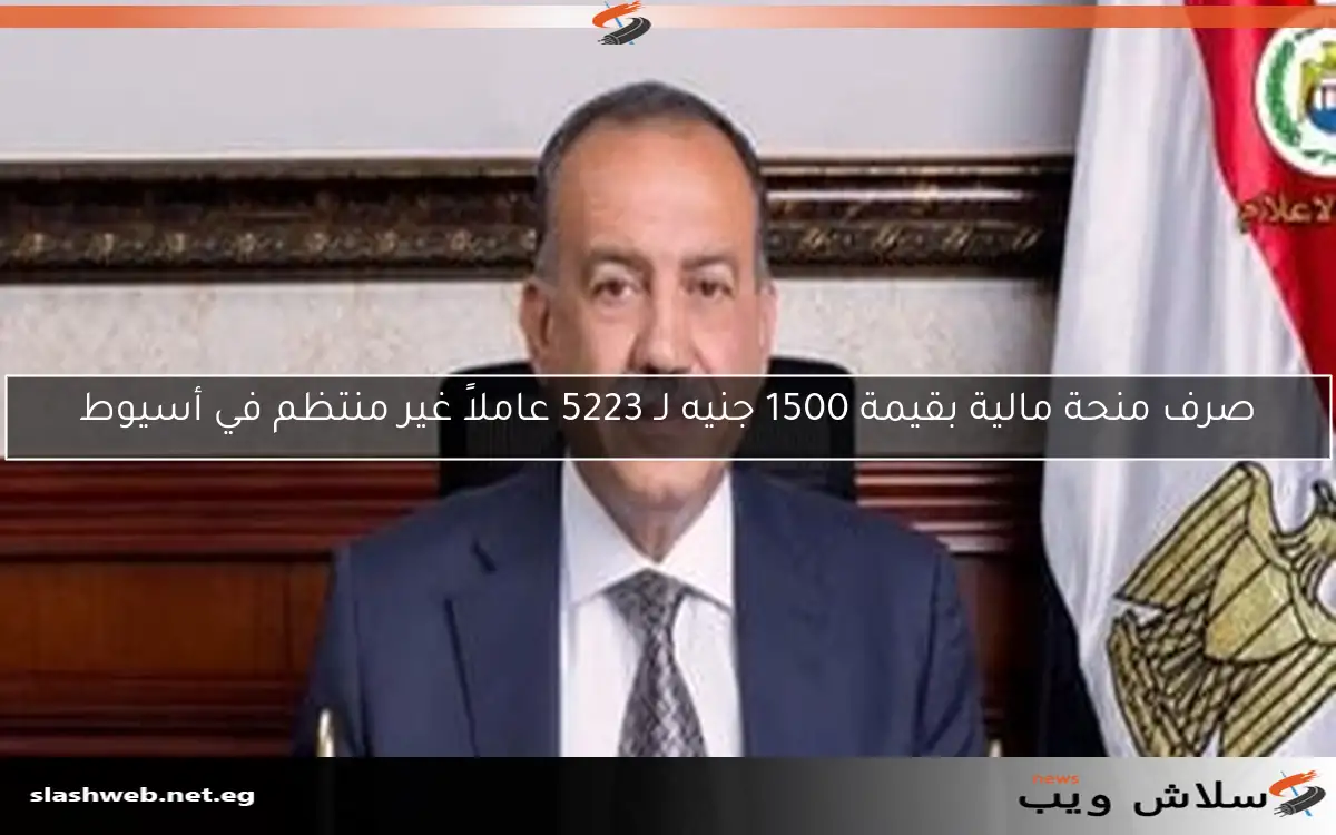 صرف منحة مالية بقيمة 1500 جنيه لـ 5223 عاملاً غير منتظم في أسيوط