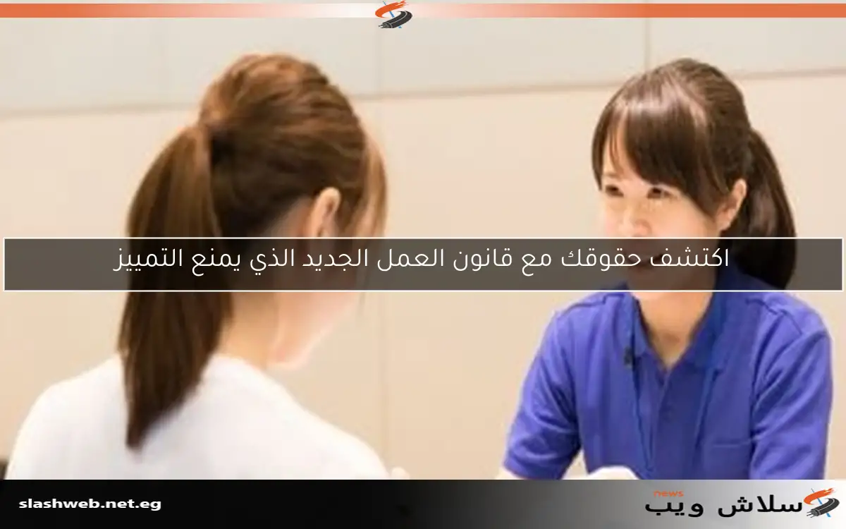 اكتشف حقوقك مع قانون العمل الجديد الذي يمنع التمييز