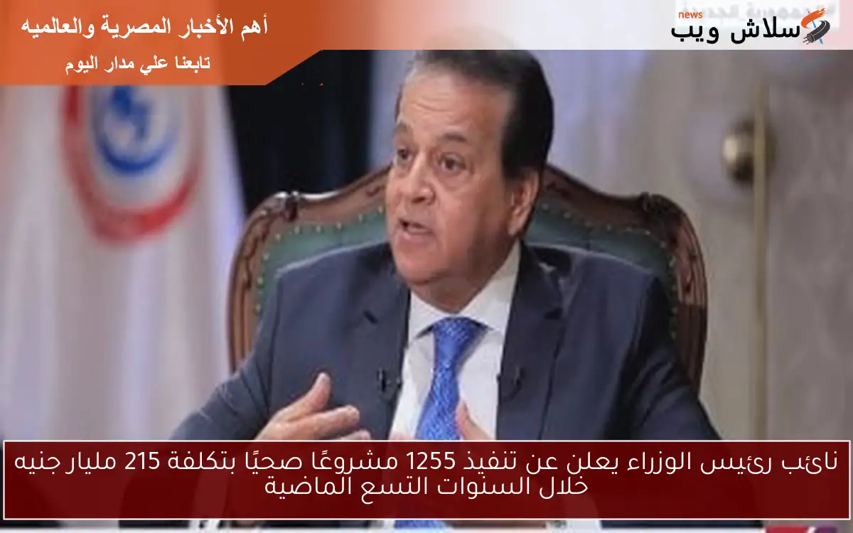 نائب رئيس الوزراء يعلن عن تنفيذ 1255 مشروعًا صحيًا بتكلفة 215 مليار جنيه خلال السنوات التسع الماضية