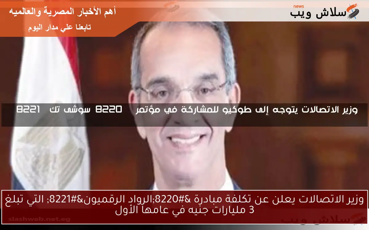 وزير الاتصالات يعلن عن تكلفة مبادرة “الرواد الرقميون” التي تبلغ 3 مليارات جنيه في عامها الأول