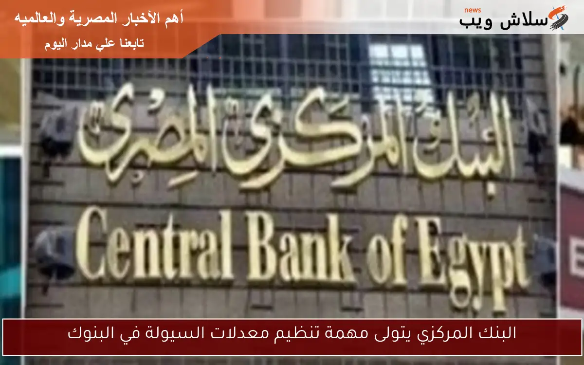 البنك المركزي يتولى مهمة تنظيم معدلات السيولة في البنوك