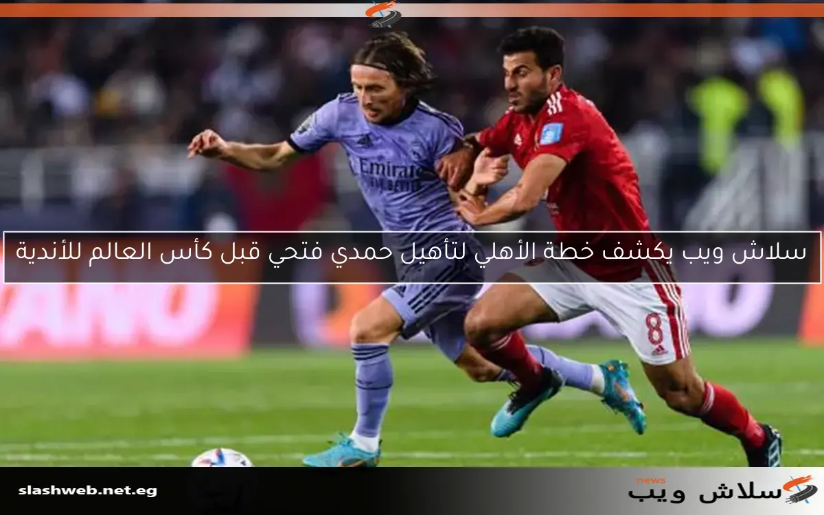 سلاش ويب يكشف خطة الأهلي لتأهيل حمدي فتحي قبل كأس العالم للأندية