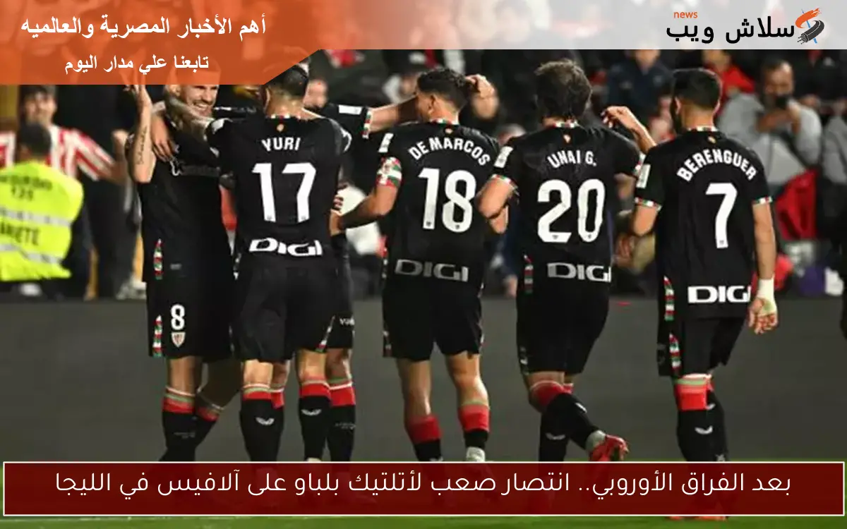 بعد الفراق الأوروبي.. انتصار صعب لأتلتيك بلباو على آلافيس في الليجا