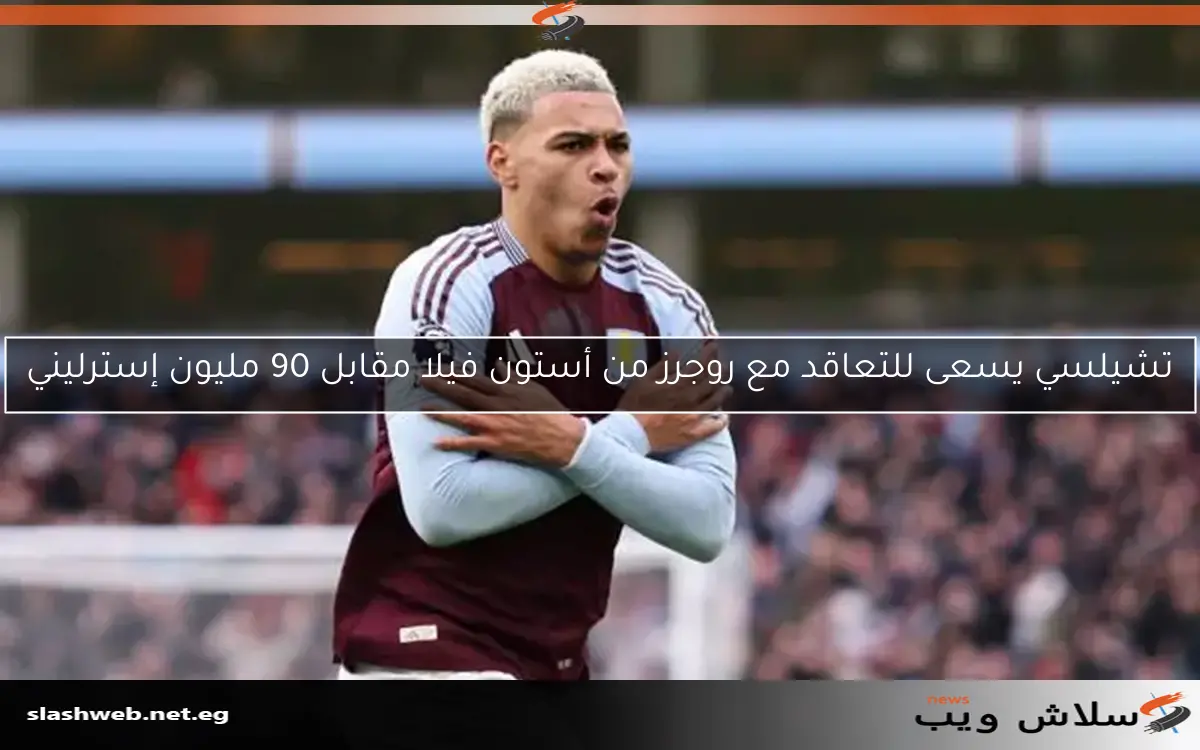 تشيلسي يسعى للتعاقد مع روجرز من أستون فيلا مقابل 90 مليون إسترليني