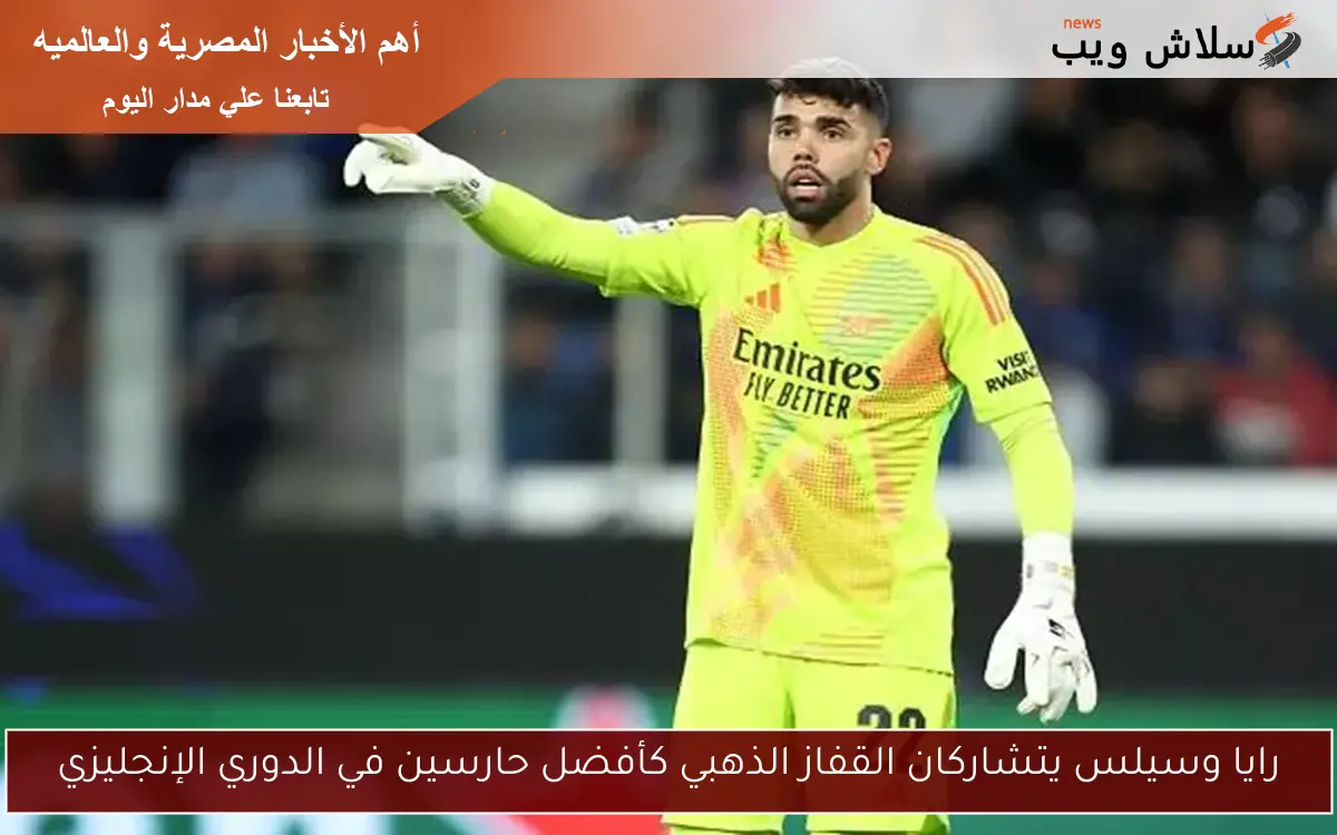 رايا وسيلس يتشاركان القفاز الذهبي كأفضل حارسين في الدوري الإنجليزي