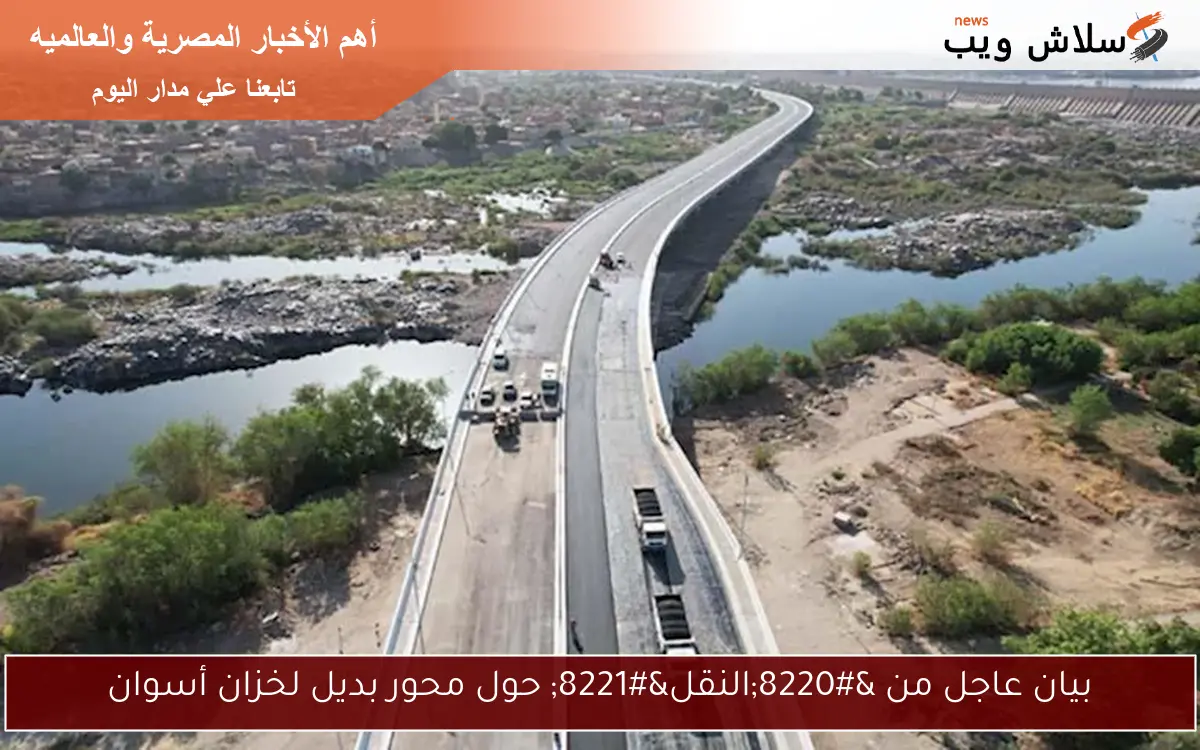 بيان عاجل من “النقل” حول محور بديل لخزان أسوان