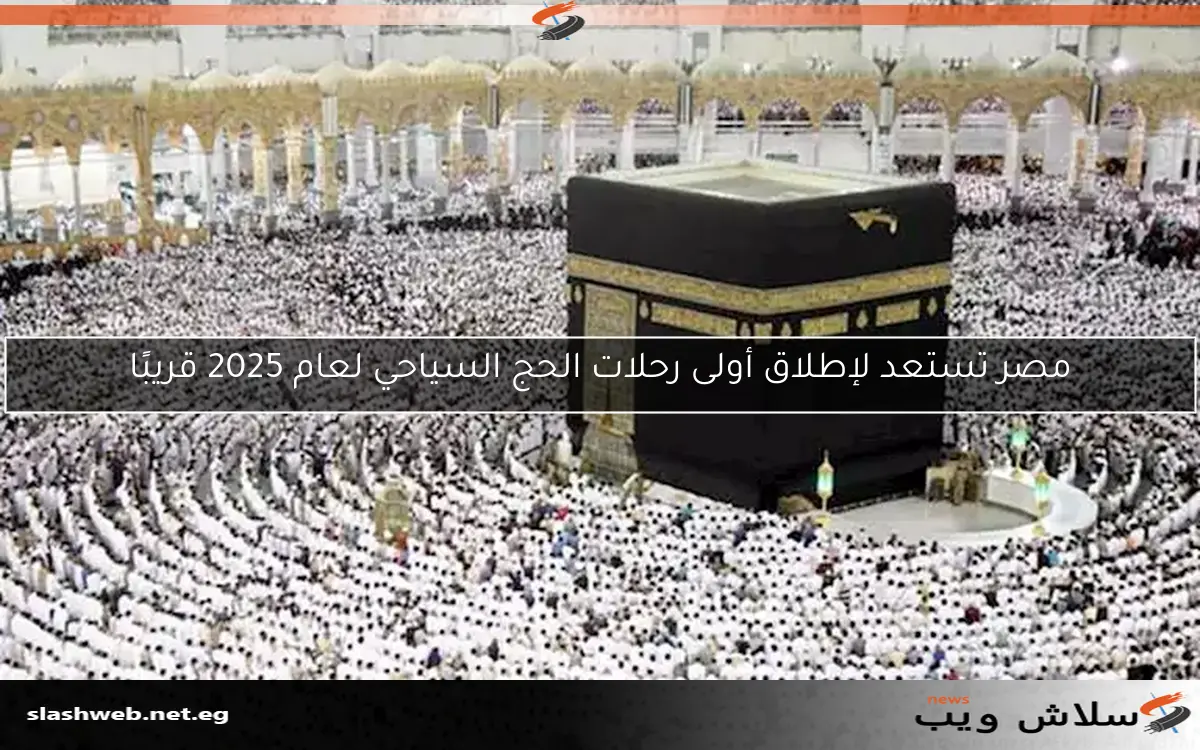 مصر تستعد لإطلاق أولى رحلات الحج السياحي لعام 2025 قريبًا
