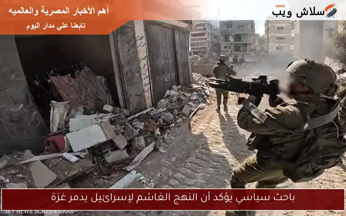باحث سياسي يؤكد أن النهج الغاشم لإسرائيل يدمر غزة