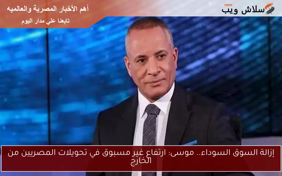 إزالة السوق السوداء.. موسى: ارتفاع غير مسبوق في تحويلات المصريين من الخارج