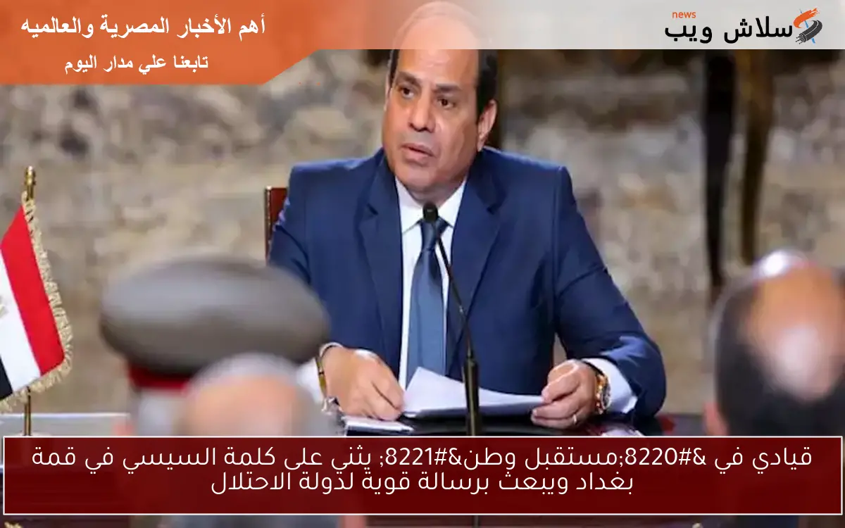 قيادي في “مستقبل وطن” يثني على كلمة السيسي في قمة بغداد ويبعث برسالة قوية لدولة الاحتلال