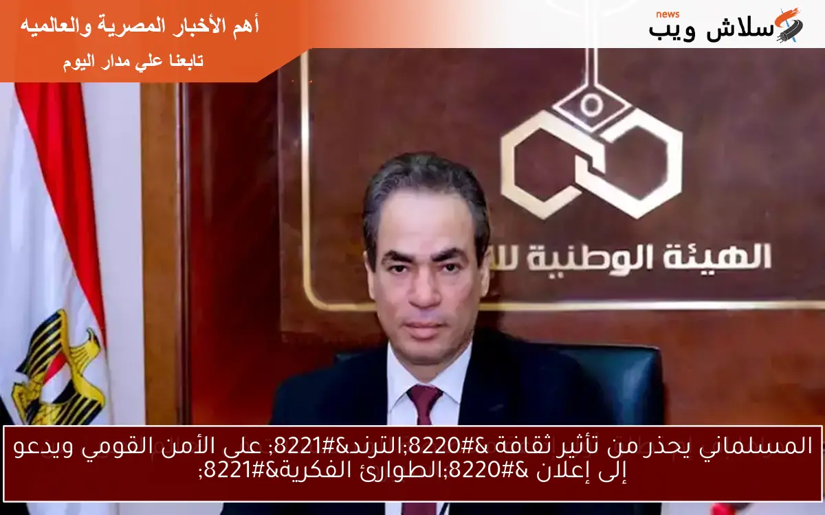 المسلماني يحذر من تأثير ثقافة “الترند” على الأمن القومي ويدعو إلى إعلان “الطوارئ الفكرية”