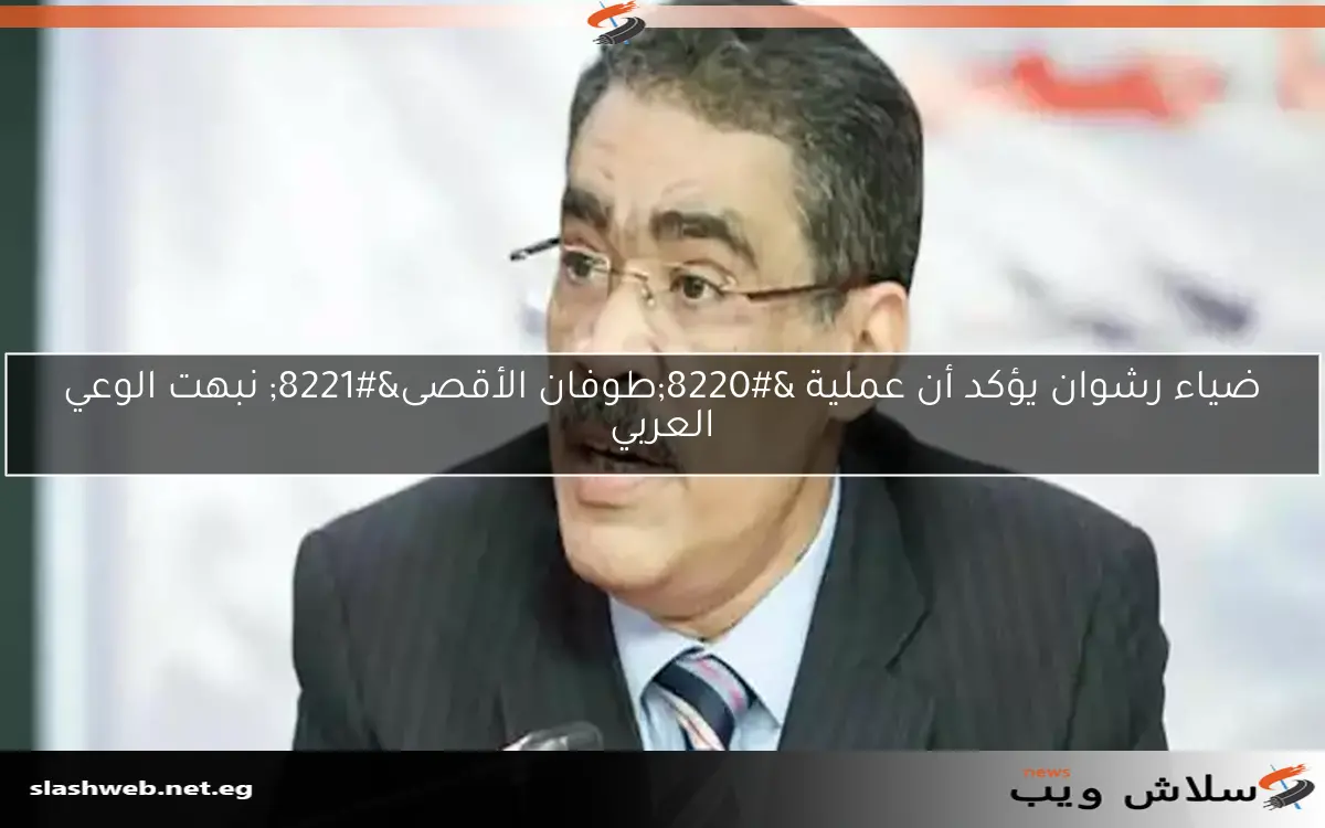 ضياء رشوان يؤكد أن عملية “طوفان الأقصى” نبهت الوعي العربي
