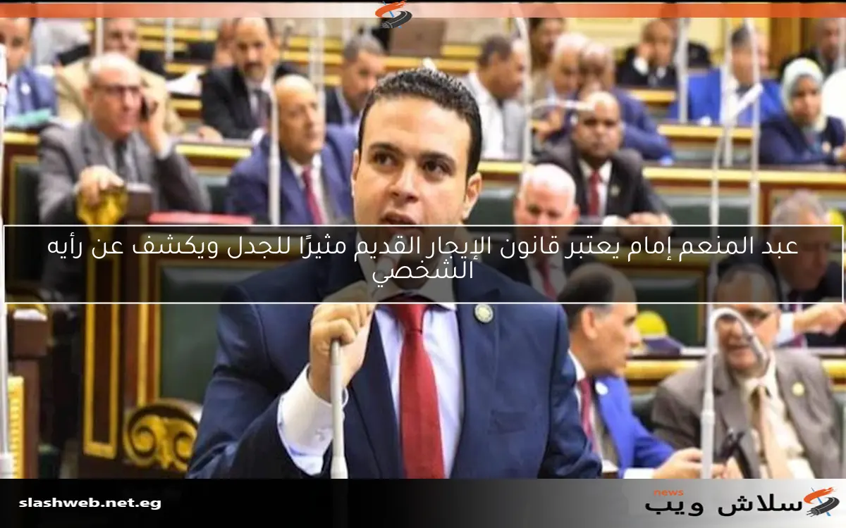عبد المنعم إمام يعتبر قانون الإيجار القديم مثيرًا للجدل ويكشف عن رأيه الشخصي