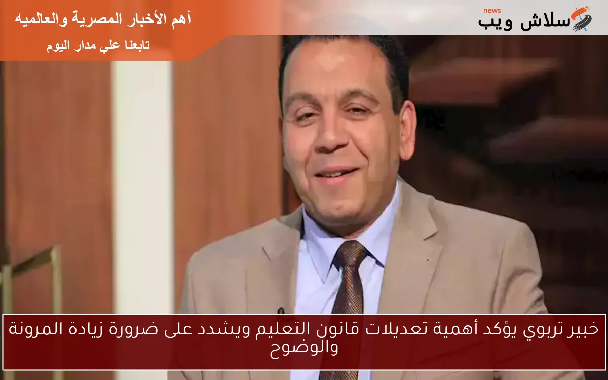 خبير تربوي يؤكد أهمية تعديلات قانون التعليم ويشدد على ضرورة زيادة المرونة والوضوح
