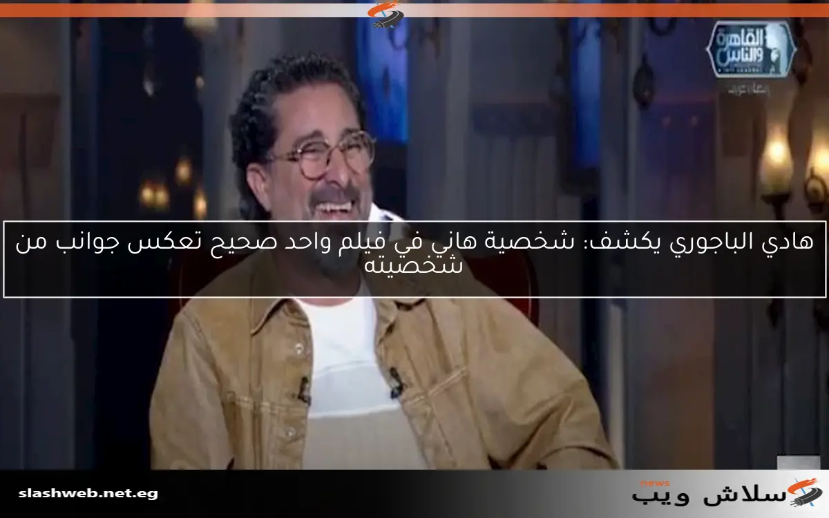 هادي الباجوري يكشف: شخصية هاني في فيلم واحد صحيح تعكس جوانب من شخصيته