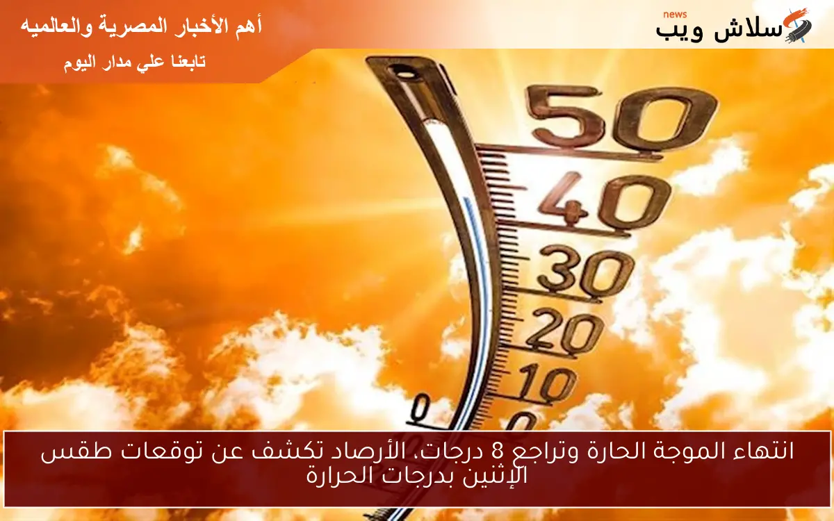 انتهاء الموجة الحارة وتراجع 8 درجات، الأرصاد تكشف عن توقعات طقس الإثنين بدرجات الحرارة