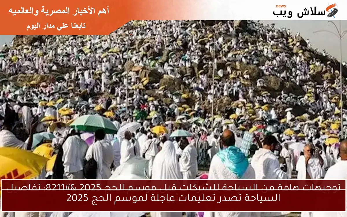 السياحة تصدر تعليمات عاجلة لموسم الحج 2025