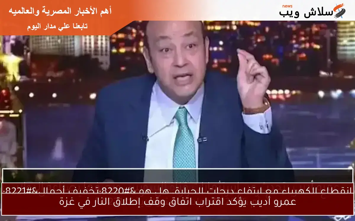 عمرو أديب يؤكد اقتراب اتفاق وقف إطلاق النار في غزة