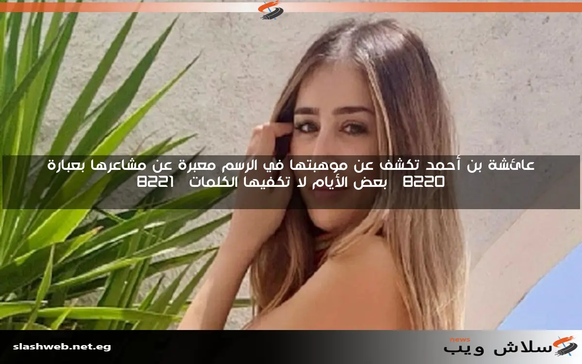 عائشة بن أحمد تكشف عن موهبتها في الرسم معبرة عن مشاعرها بعبارة “بعض الأيام لا تكفيها الكلمات”