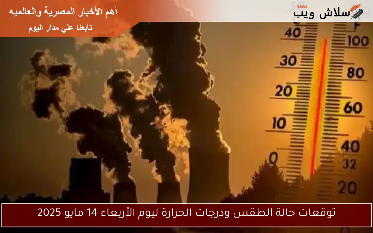 توقعات حالة الطقس ودرجات الحرارة ليوم الأربعاء 14 مايو 2025