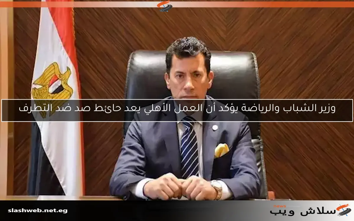 وزير الشباب والرياضة يؤكد أن العمل الأهلي يعد حائط صد ضد التطرف