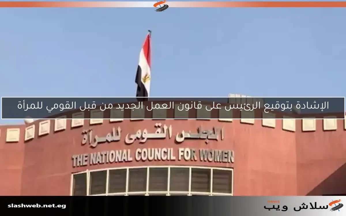 الإشادة بتوقيع الرئيس على قانون العمل الجديد من قبل القومي للمرأة