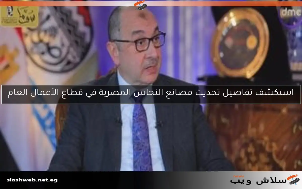 استكشف تفاصيل تحديث مصانع النحاس المصرية في قطاع الأعمال العام