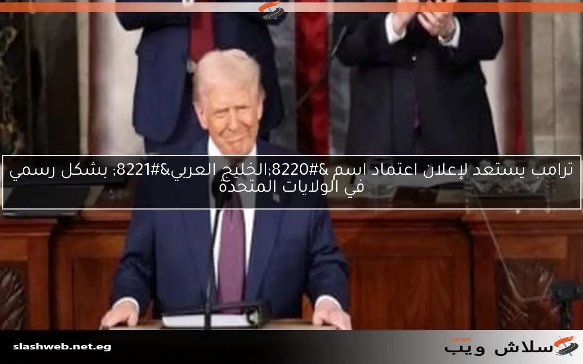 ترامب يستعد لإعلان اعتماد اسم “الخليج العربي” بشكل رسمي في الولايات المتحدة