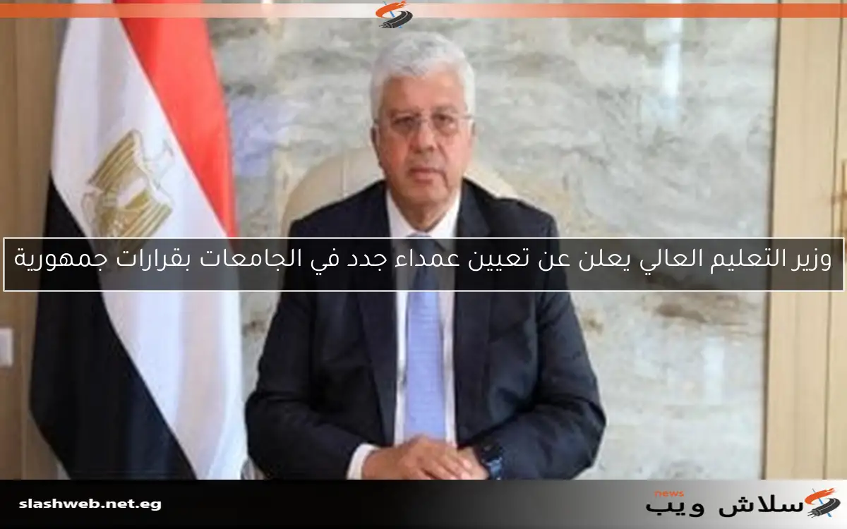 وزير التعليم العالي يعلن عن تعيين عمداء جدد في الجامعات بقرارات جمهورية