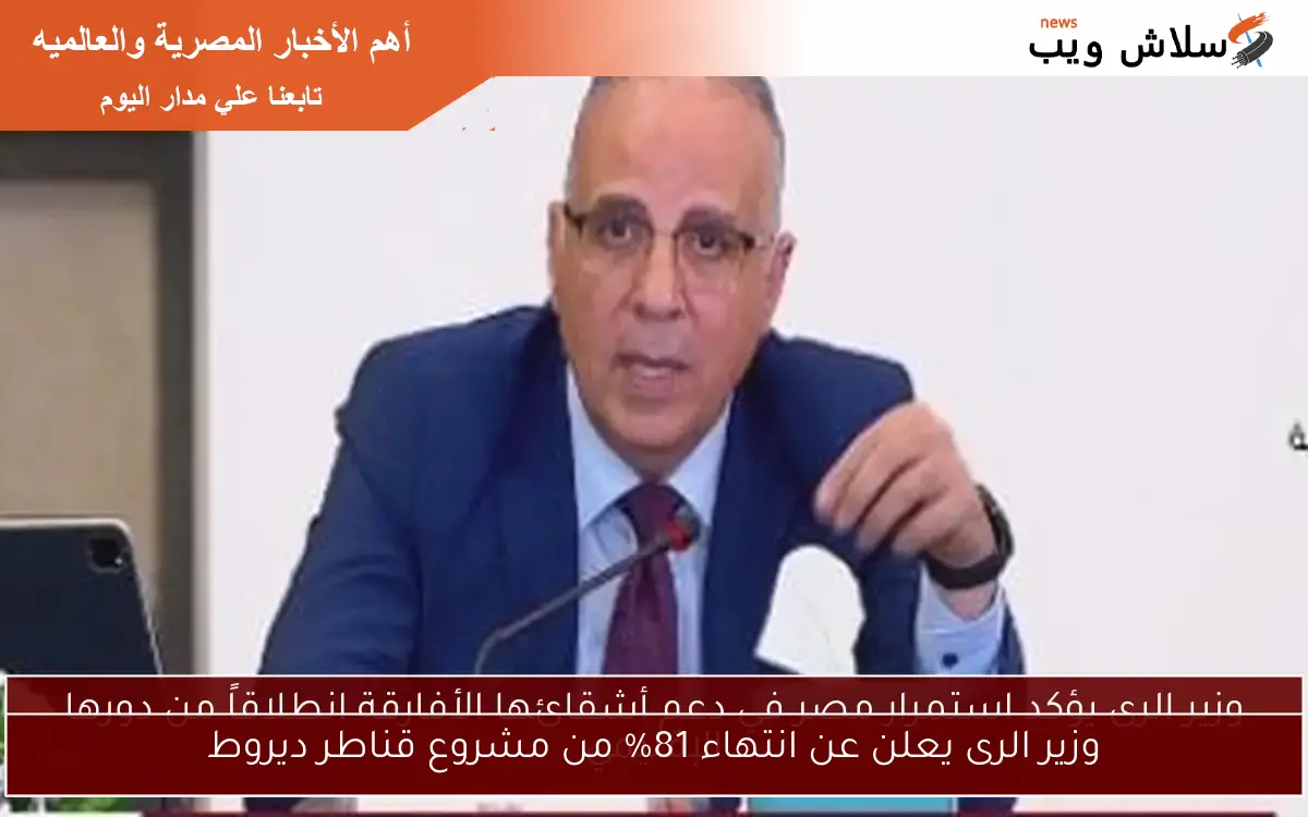 وزير الرى يعلن عن انتهاء 81% من مشروع قناطر ديروط