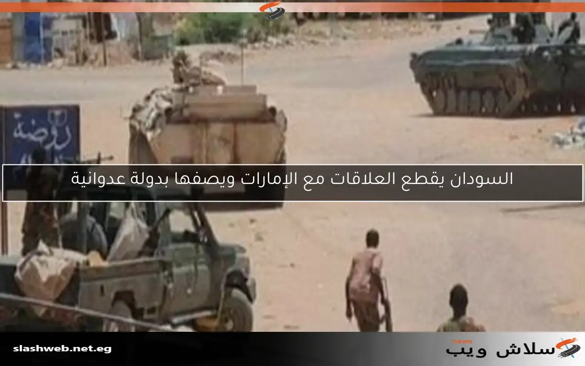 السودان يقطع العلاقات مع الإمارات ويصفها بدولة عدوانية