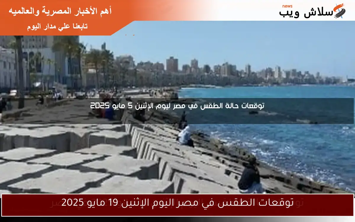 توقعات الطقس في مصر اليوم الإثنين 19 مايو 2025
