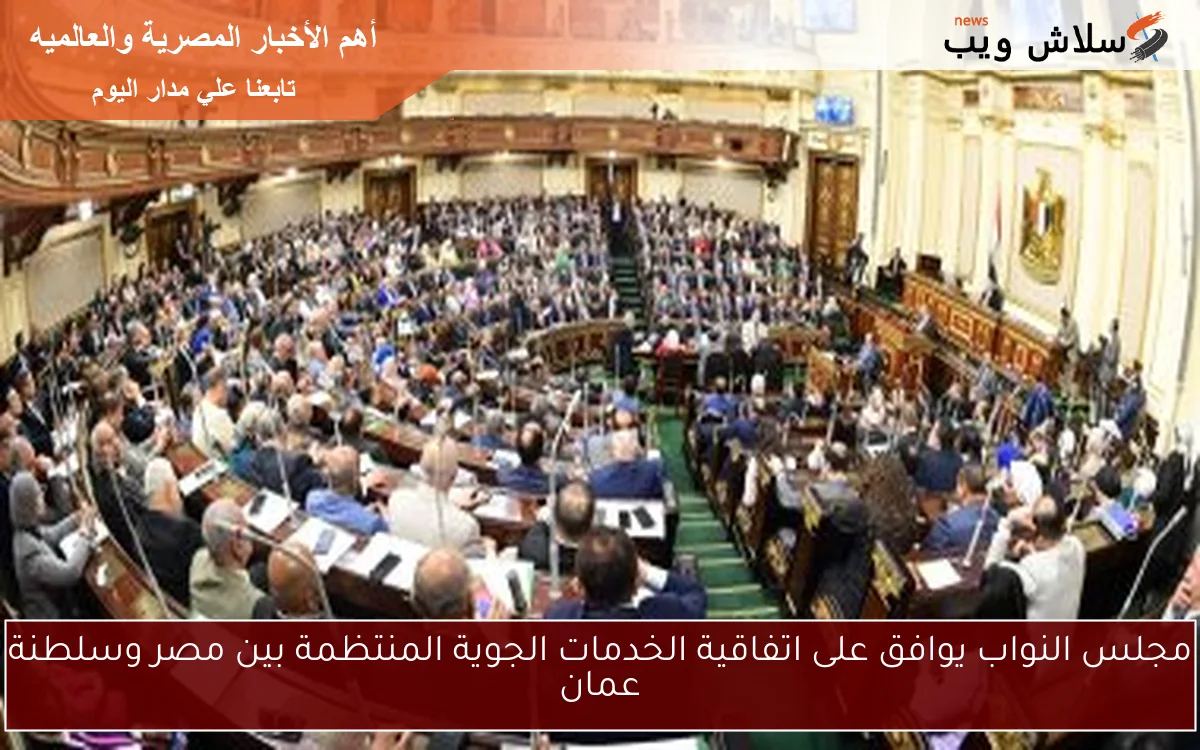 مجلس النواب يوافق على اتفاقية الخدمات الجوية المنتظمة بين مصر وسلطنة عمان