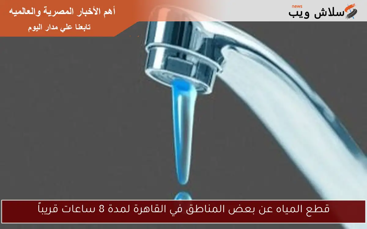 قطع المياه عن بعض المناطق في القاهرة لمدة 8 ساعات قريباً